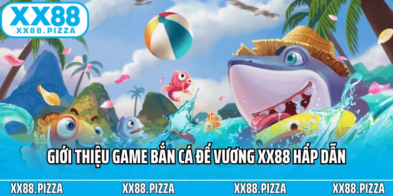 Giới thiệu game Bắn Cá đế vương XX88 hấp dẫn