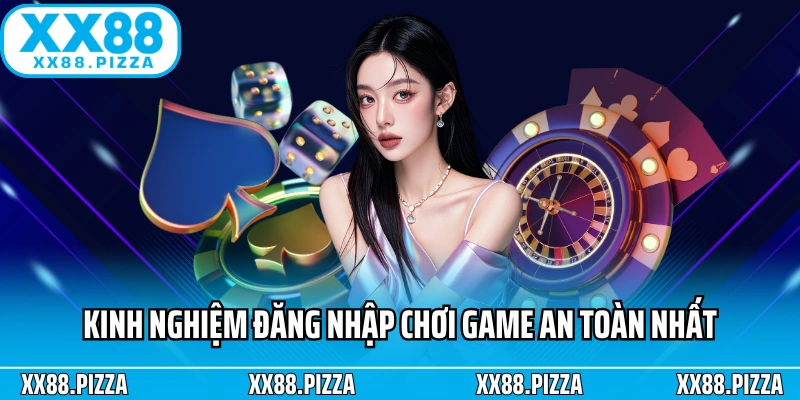 Kinh nghiệm đăng nhập chơi game an toàn nhất
