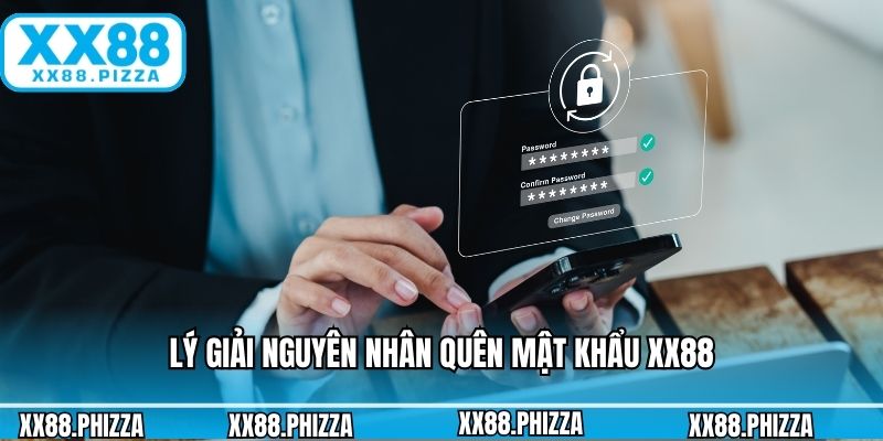 Lý giải nguyên nhân quên mật khẩu XX88 