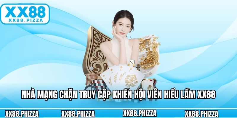 Nhà mạng chặn truy cập khiến hội viên hiểu lầm XX88